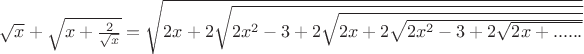$\sqrt{x}+\sqrt{x+\frac{2}{\sqrt{x}}}=\sqrt{2x+2\sqrt{2x^2-3+2\sqrt{2x+2\sqrt{2x^2-3+2\sqrt{2x+......}}}}}$