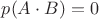 $p(A\cdot B)=0$