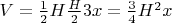 $V=\frac{1}{2}H\frac{H}{2}3x=\frac{3}{4}H^2x$