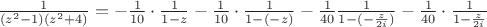 $
\[\frac{1}{{({z^2} - 1)({z^2} + 4)}} =  - \frac{1}{{10}} \cdot \frac{1}{{1 - z}} - \frac{1}{{10}} \cdot \frac{1}{{1 - ( - z)}} - \frac{1}{{40}}\frac{1}{{1 - ( - \frac{z}{{2i}})}} - \frac{1}{{40}} \cdot \frac{1}{{1 - \frac{z}{{2i}}}}\]$