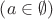 $\left(a\in\emptyset\right)$
