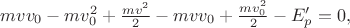 $mvv_0-mv_0^2+\frac{mv^2}{2}-mvv_0+\frac{mv_0^2}{2}-E'_p=0,$