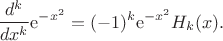$$ \frac{d^k}{dx^k}\mathrm{e}^{-x^2} = (-1)^k \mathrm{e}^{-x^2}H_k(x). $$