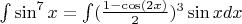 $\int \sin^7 x=\int (\frac{1-\cos(2x)}{2})^3 \sin x  dx$