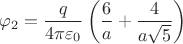 $$\varphi _2  = \frac{q}{{4\pi \varepsilon _0 }}\left( {\frac{6}{a} + \frac{4}{{a\sqrt 5 }}} \right)$$