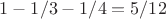 $1 - 1/3 - 1/4 = 5/12$