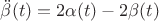 $\ddot{\beta}(t) = 2\alpha(t) - 2\beta(t)$