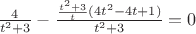 $ \frac{4}{t^2+3} - \frac{ \frac{t^2+3}{t} ( 4t^2-4t+1 ) }{t^2+3} =0  $