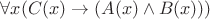 $\forall x (C(x) \to (A(x) \wedge B(x)))$