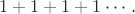 $1+1+1+1\cdots .$