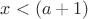 $x<(a+1)$