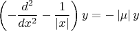 $$\left(-\frac{{{d}^{2}}}{d{{x}^{2}}}-\frac{1}{\left| x \right|} \right)y=-\left| \mu  \right|y$$