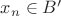 $x_n\in B'$