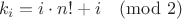 $$k_i=i\cdot n!+i\pmod 2$$