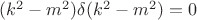 $(k^2-m^2)\delta(k^2-m^2)=0$