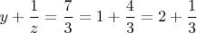 $y + \dfrac{1}{z} = \dfrac{7}{3} = 1 + \dfrac{4}{3} = 2 + \dfrac{1}{3}$