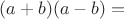 $(a+b)(a-b)=$