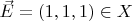 $\vec E=(1,1,1)\in X$