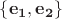 $\{\mathbf{e_1,e_2}\}$