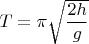 $T=\pi\sqrt{\dfrac{2h}{g}}$