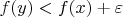 $f(y)<f(x)+\varepsilon$