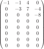 $$\begin{pmatrix}
 -1&  -1& 4 &0 \\ 
 0&  -3&  7& -4\\ 
 0&  0&  0& -8\\ 
0&  0& 0 &0 \\ 
 0&  0&  0& 0\\ 
 0&  0&  0& 0\\ 
 0&  0&  0& 0\\
0&  0&  0& 0\\ 
\end{pmatrix}$$