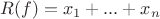 $R(f) = x_1+...+x_n$