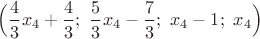 $\Bigl( \dfrac{4}{3}x_4 + \dfrac{4}{3}; \ \dfrac{5}{3}x_4 - \dfrac{7}{3}; \ x_4 - 1; \ x_4 \Bigr)$ $\Bigl( \dfrac{4}{3}x_4 + \dfrac{4}{3}; \ \dfrac{5}{3}x_4 - \dfrac{7}{3}; \ x_4 - 1; \ x_4 \Bigr)$