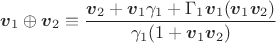 $$
\boldsymbol{v}_1\oplus\boldsymbol{v}_2\equiv\frac{\boldsymbol{v}_2+\boldsymbol{v}_1\gamma_1+\Gamma_1\boldsymbol{v}_1(\boldsymbol{v}_1\boldsymbol{v}_2)}{\gamma_1(1+\boldsymbol{v}_1\boldsymbol{v}_2)}
$$