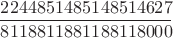 $$\frac{2244851485148514627}{8118811881188118000}$$