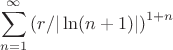 $$
\sum _{{n=1}}^{\infty }\left(r/|\ln(n+1)|\right)^{{1+n}}$$