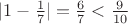 $|1 - \frac{1}{7}| = \frac{6}{7} < \frac{9}{10}$