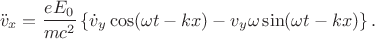 $$\ddot{v}_x=\frac{eE_0}{mc^2}\left\{\dot{v}_y\cos(\omega t-kx)-v_y\omega\sin(\omega t-kx)\right\}.$$
