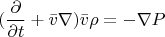 $$(\frac{\partial}{\partial t}+\bar{v}\nabla)\bar{v}\rho=-\nabla P$$