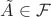 $\tilde{A} \in \mathcal{F}$