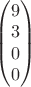 $\begin{pmatrix} 9 \\ 3 \\0\\0 \end{pmatrix}$ $\begin{pmatrix} 9 \\ 3 \\0\\0 \end{pmatrix}$