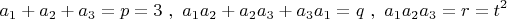 $$a_1+a_2+a_3=p=3  \ , \ a_1a_2+a_2a_3+a_3a_1=q \ , \ a_1a_2a_3= r= t^2  $$
