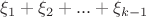 $\xi_1 + \xi_2 + ... + \xi_{k-1}$
