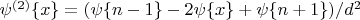 $\psi^{(2)} {\mathcal{f} x \mathcal{g}} = (\psi{\mathcal{f} n -1 \mathcal{g}} - 2 \psi{\mathcal{f} x \mathcal{g}} + \psi{\mathcal{f} n + 1 \mathcal{g}})/{d^2}$