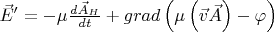 $\[
\vec E' =  - \mu \frac{{d\vec A_H }}
{{dt}} + grad\left( {\mu \left( {\vec v\vec A} \right) - \varphi } \right)
\]$