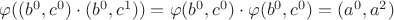 $\varphi ((b^0,c^0) \cdot (b^0,c^1)) = \varphi (b^0,c^0) \cdot \varphi(b^0,c^0)=(a^0, a^2)$