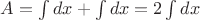 $  A = \int dx + \int dx = 2\int dx$