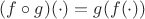 $(f\circ g)(\cdot) = g(f(\cdot))$