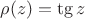 $\rho(z)=\tg{z}$