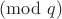 $\pmod q$