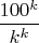 $$ \frac{100^k}{k^k}$$