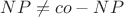$NP \neq co-NP$