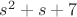 $s^2+s+7$