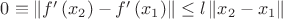 $\[0 \equiv \left\| {f'\left( {{x_2}} \right) - f'\left( {{x_1}} \right)} \right\| \le l\left\| {{x_2} - {x_1}} \right\|\]$