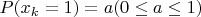 $P(x_k=1)=a(0 \leq a \leq 1)$